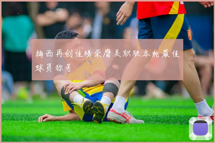 梅西再创佳绩荣膺美职联本轮最佳球员称号
